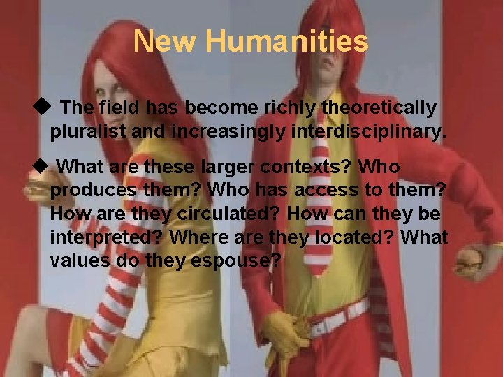 New Humanities u The field has become richly theoretically pluralist and increasingly interdisciplinary. u