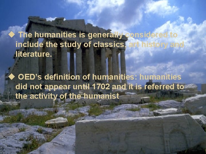u The humanities is generally considered to include the study of classics, art history