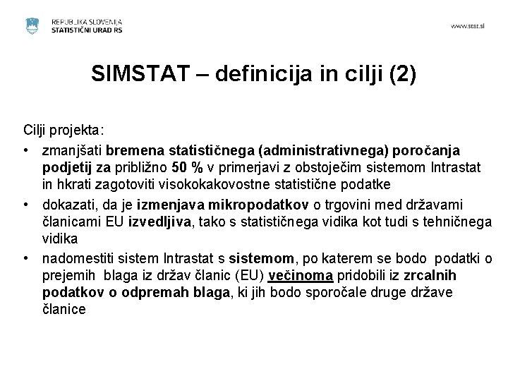 SIMSTAT – definicija in cilji (2) Cilji projekta: • zmanjšati bremena statističnega (administrativnega) poročanja