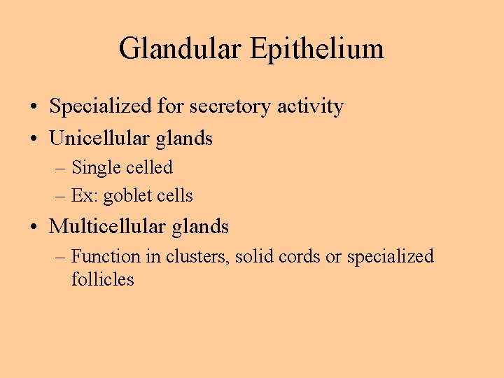 Glandular Epithelium • Specialized for secretory activity • Unicellular glands – Single celled –