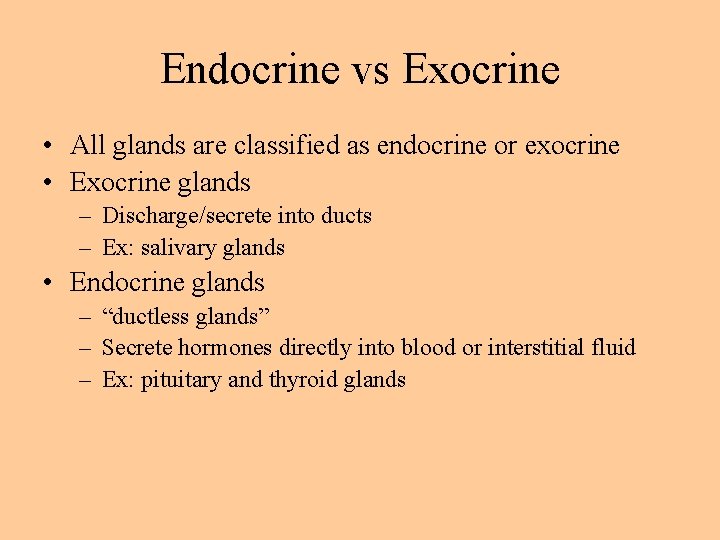 Endocrine vs Exocrine • All glands are classified as endocrine or exocrine • Exocrine