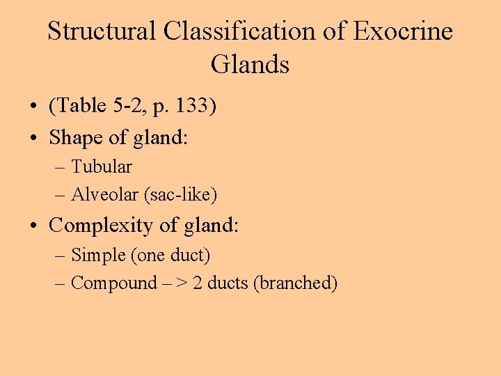 Structural Classification of Exocrine Glands • (Table 5 -2, p. 133) • Shape of