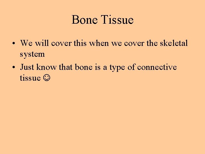 Bone Tissue • We will cover this when we cover the skeletal system •