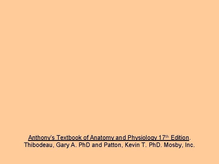 Anthony’s Textbook of Anatomy and Physiology 17 th Edition. Thibodeau, Gary A. Ph. D