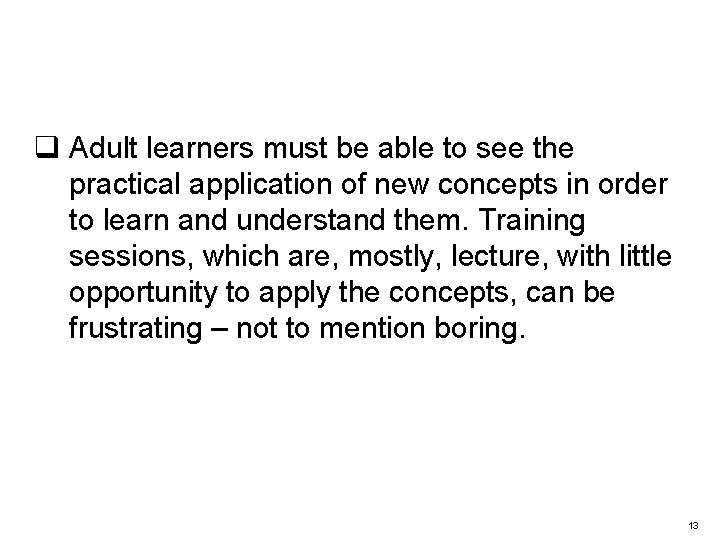 q Adult learners must be able to see the practical application of new concepts