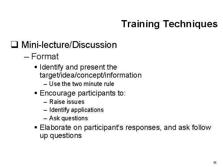 Training Techniques q Mini-lecture/Discussion – Format § Identify and present the target/idea/concept/information – Use