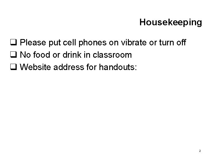 Housekeeping q Please put cell phones on vibrate or turn off q No food