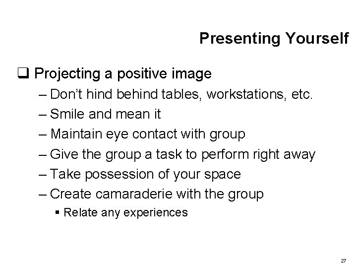 Presenting Yourself q Projecting a positive image – Don’t hind behind tables, workstations, etc.