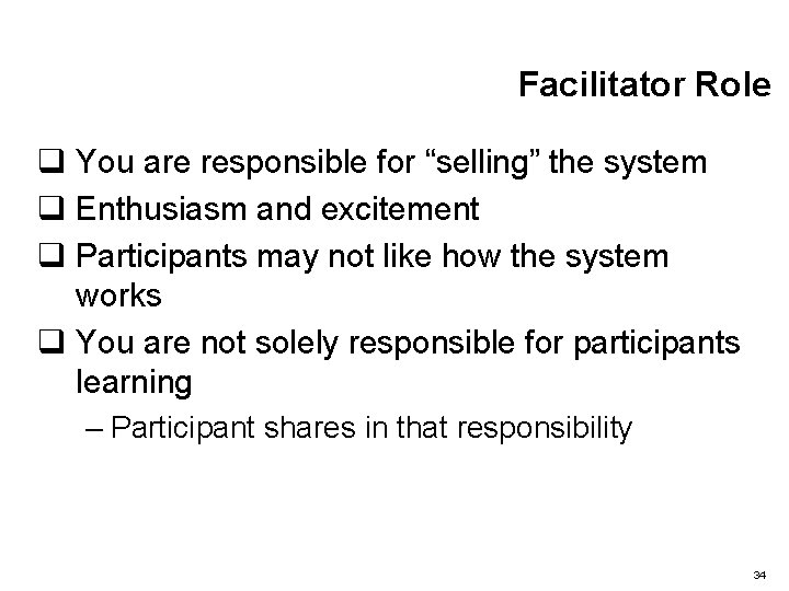 Facilitator Role q You are responsible for “selling” the system q Enthusiasm and excitement