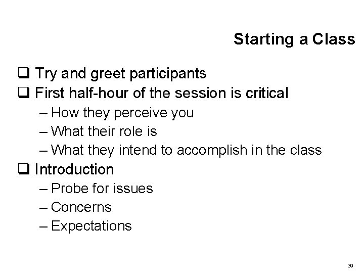 Starting a Class q Try and greet participants q First half-hour of the session