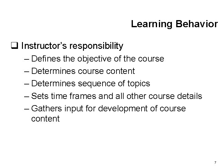 Learning Behavior q Instructor’s responsibility – Defines the objective of the course – Determines