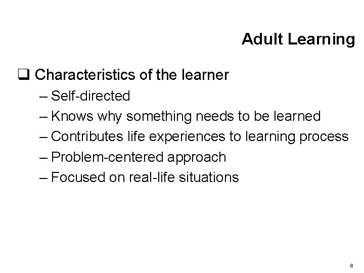 Adult Learning q Characteristics of the learner – Self-directed – Knows why something needs