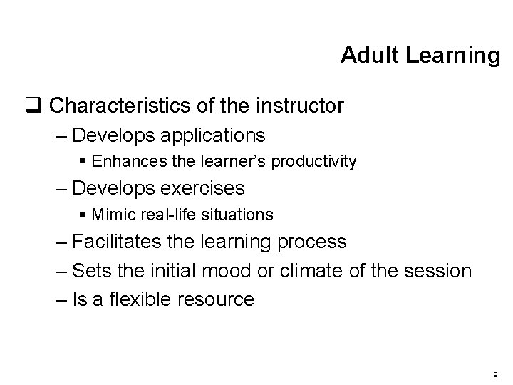 Adult Learning q Characteristics of the instructor – Develops applications § Enhances the learner’s