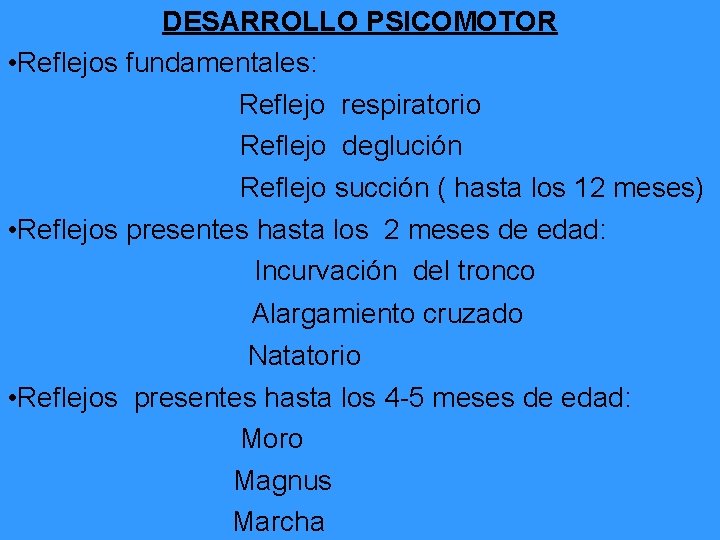 DESARROLLO PSICOMOTOR • Reflejos fundamentales: Reflejo respiratorio Reflejo deglución Reflejo succión ( hasta los