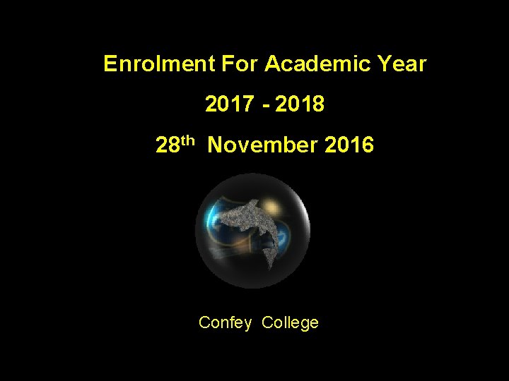 Enrolment For Academic Year 2017 - 2018 28 th November 2016 Confey College 