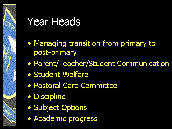 Year Heads • Managing transition from primary to post-primary • Parent/Teacher/Student Communication • Student