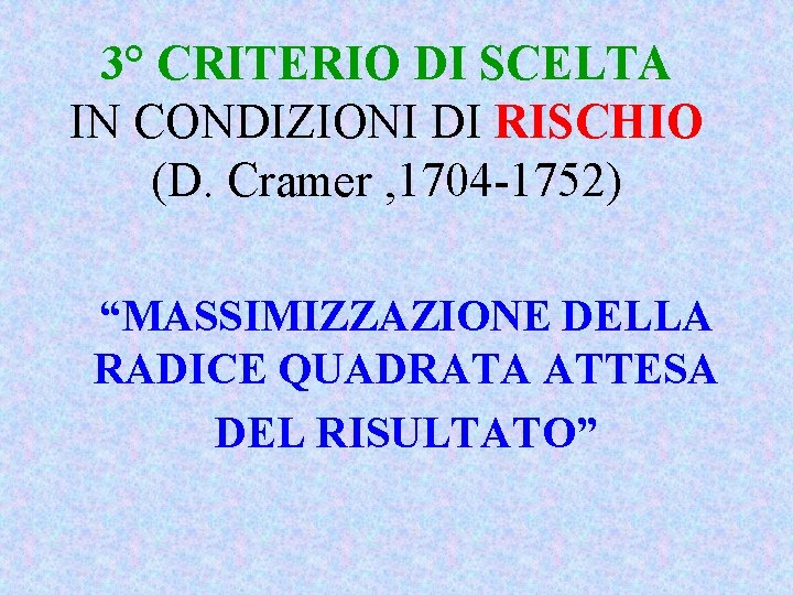 3° CRITERIO DI SCELTA IN CONDIZIONI DI RISCHIO (D. Cramer , 1704 -1752) “MASSIMIZZAZIONE