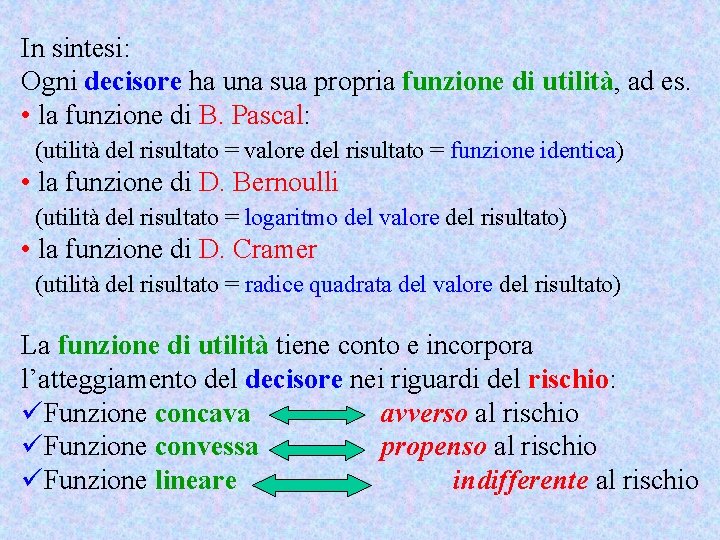 In sintesi: Ogni decisore ha una sua propria funzione di utilità, ad es. •