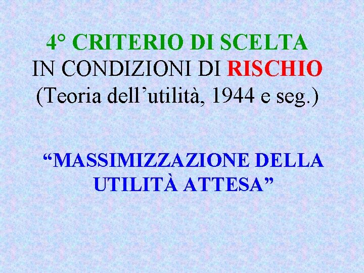 4° CRITERIO DI SCELTA IN CONDIZIONI DI RISCHIO (Teoria dell’utilità, 1944 e seg. )