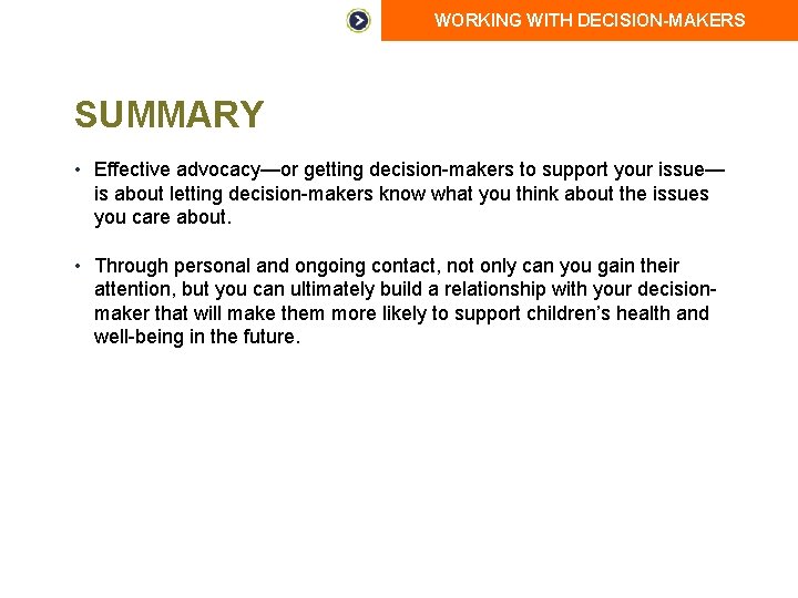 WORKING WITH DECISION-MAKERS SUMMARY • Effective advocacy—or getting decision-makers to support your issue— is