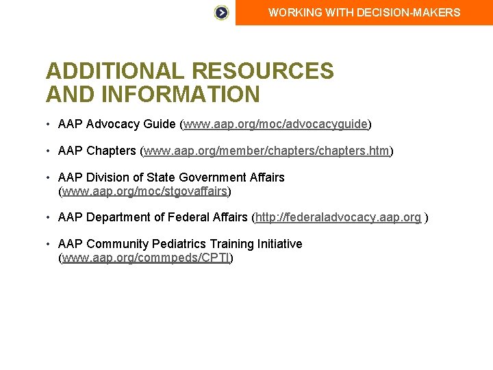 WORKING WITH DECISION-MAKERS ADDITIONAL RESOURCES AND INFORMATION • AAP Advocacy Guide (www. aap. org/moc/advocacyguide)