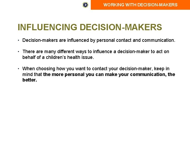 WORKING WITH DECISION-MAKERS INFLUENCING DECISION-MAKERS • Decision-makers are influenced by personal contact and communication.