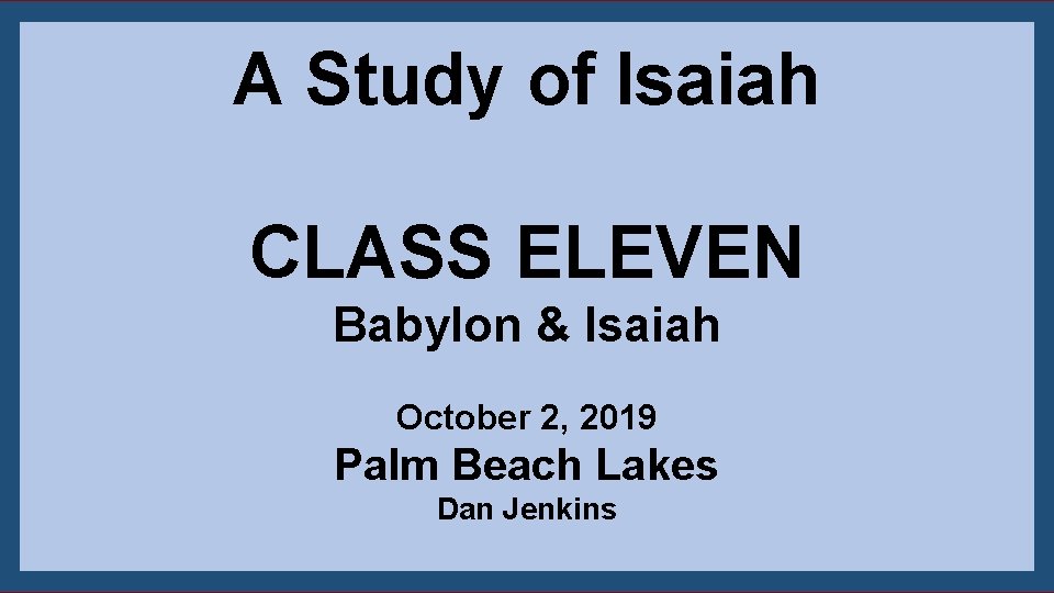 A Study of Isaiah CLASS ELEVEN Babylon & Isaiah October 2, 2019 Palm Beach