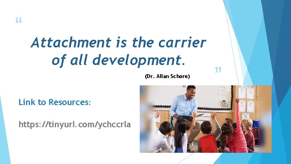 “ Attachment is the carrier of all development. (Dr. Allan Schore) Link to Resources: