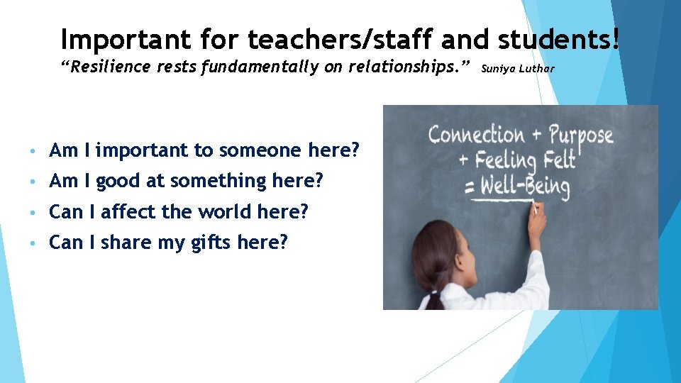 Important for teachers/staff and students! “Resilience rests fundamentally on relationships. ” • Am I