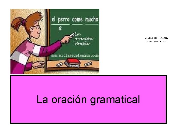 Creada por Profesora Linda Ojeda Rivera La oración gramatical 