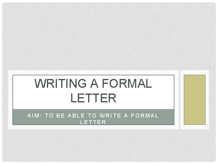 WRITING A FORMAL LETTER AIM: TO BE ABLE TO WRITE A FORMAL LETTER 