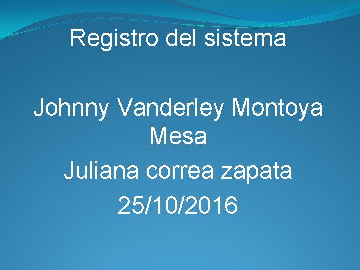 Registro del sistema Johnny Vanderley Montoya Mesa Juliana correa zapata 25/10/2016 