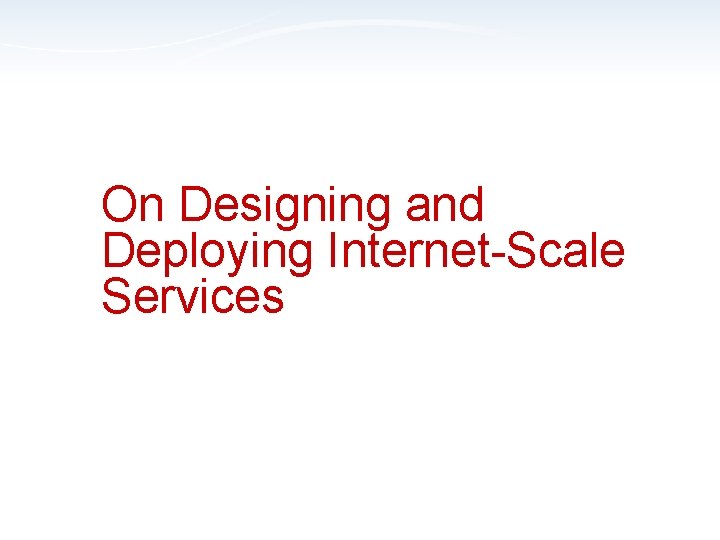 On Designing and Deploying Internet-Scale Services 