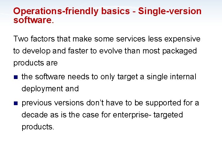 Operations-friendly basics - Single-version software. Two factors that make some services less expensive to