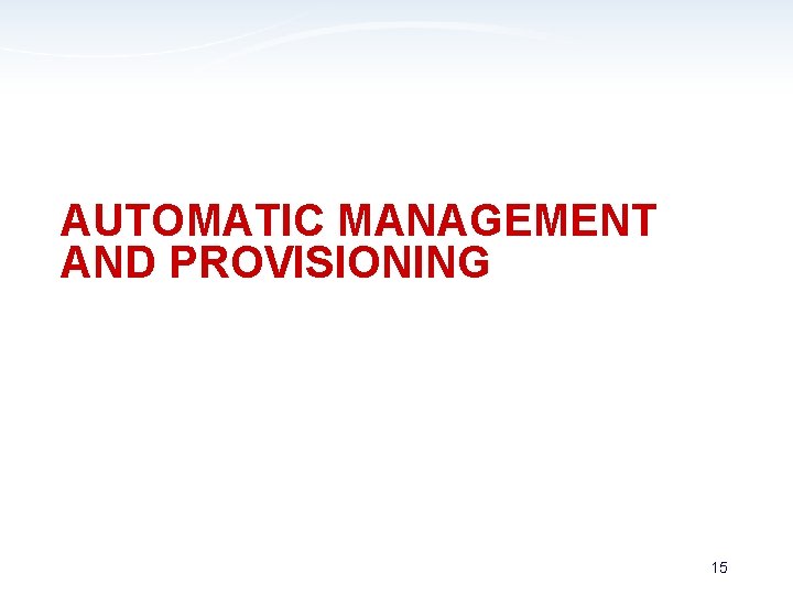 AUTOMATIC MANAGEMENT AND PROVISIONING 15 
