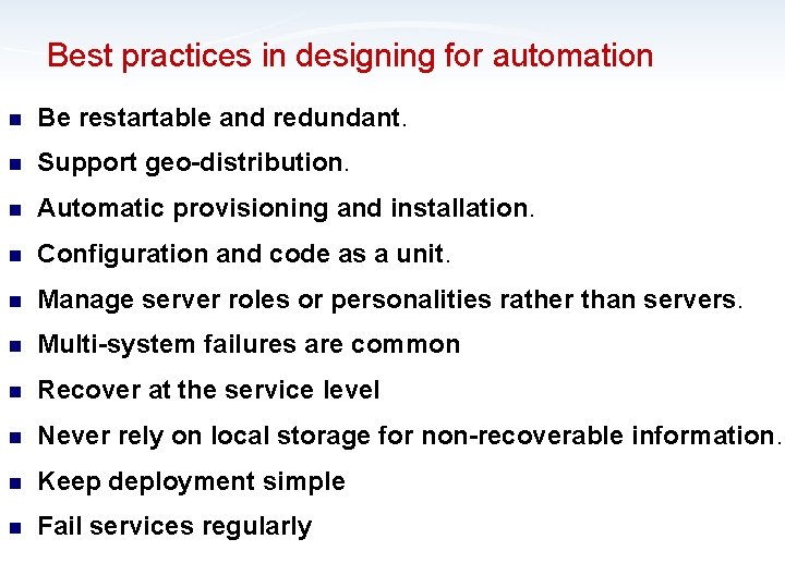 Best practices in designing for automation n Be restartable and redundant. n Support geo-distribution.