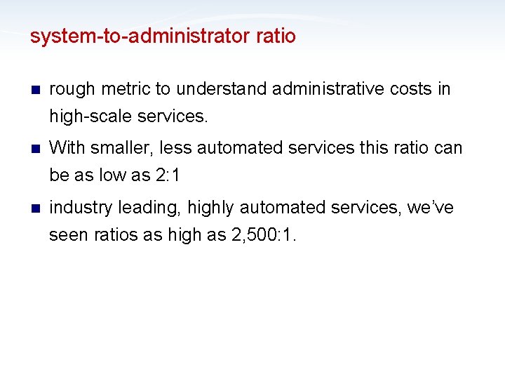 system-to-administrator ratio n rough metric to understand administrative costs in high-scale services. n With