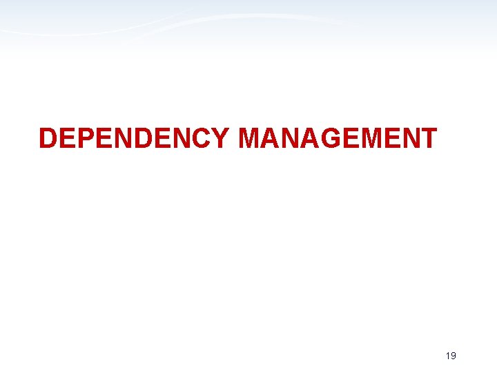 DEPENDENCY MANAGEMENT 19 