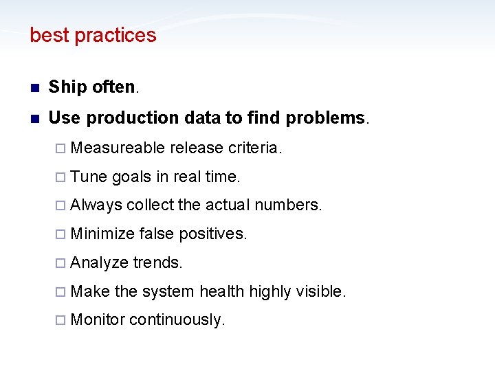 best practices n Ship often. n Use production data to find problems. ¨ Measureable