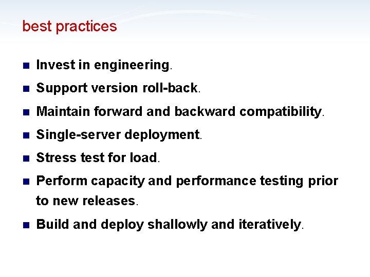 best practices n Invest in engineering. n Support version roll-back. n Maintain forward and