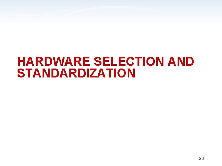 HARDWARE SELECTION AND STANDARDIZATION 28 