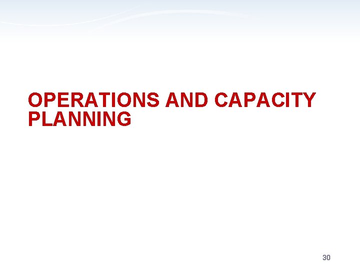 OPERATIONS AND CAPACITY PLANNING 30 
