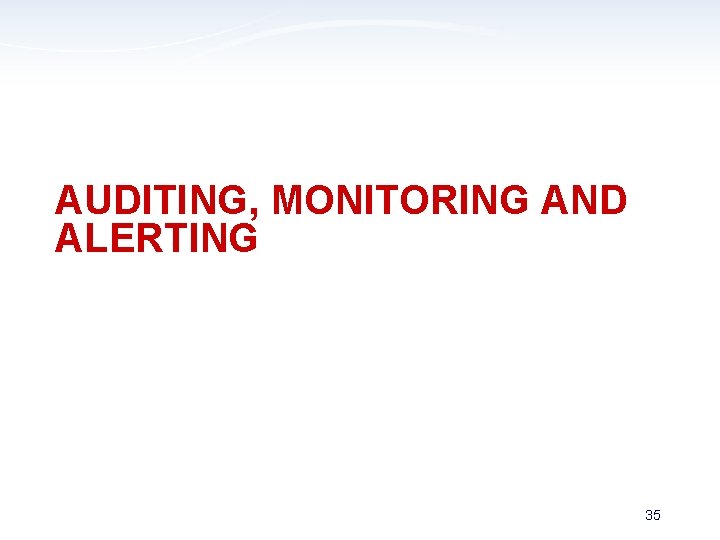 AUDITING, MONITORING AND ALERTING 35 