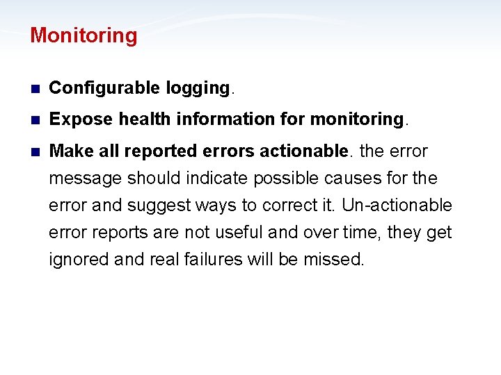 Monitoring n Configurable logging. n Expose health information for monitoring. n Make all reported