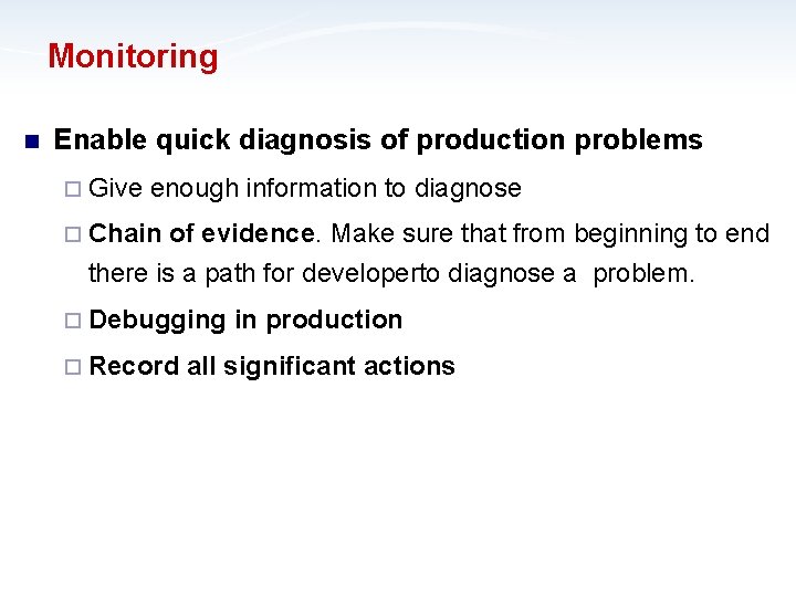 Monitoring n Enable quick diagnosis of production problems ¨ Give enough information to diagnose