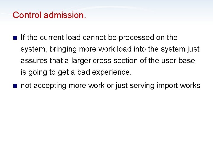 Control admission. n If the current load cannot be processed on the system, bringing