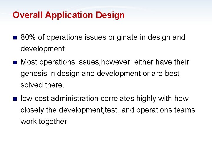 Overall Application Design n 80% of operations issues originate in design and development n