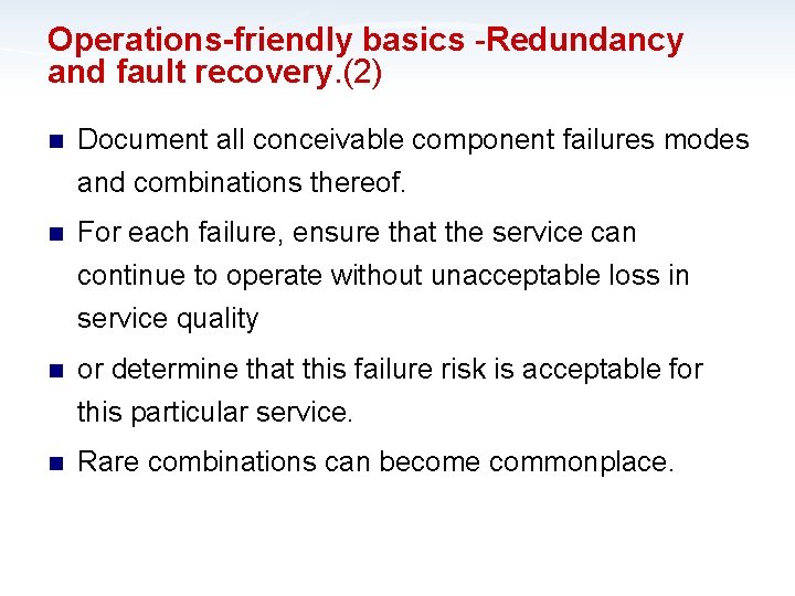 Operations-friendly basics -Redundancy and fault recovery. (2) n Document all conceivable component failures modes