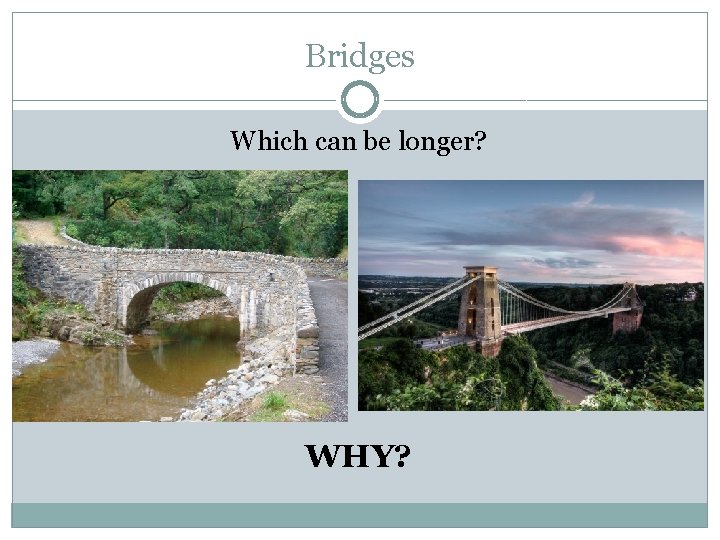 Bridges Which can be longer? WHY? 