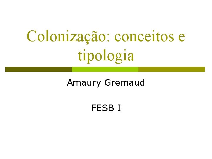 Colonização: conceitos e tipologia Amaury Gremaud FESB I 